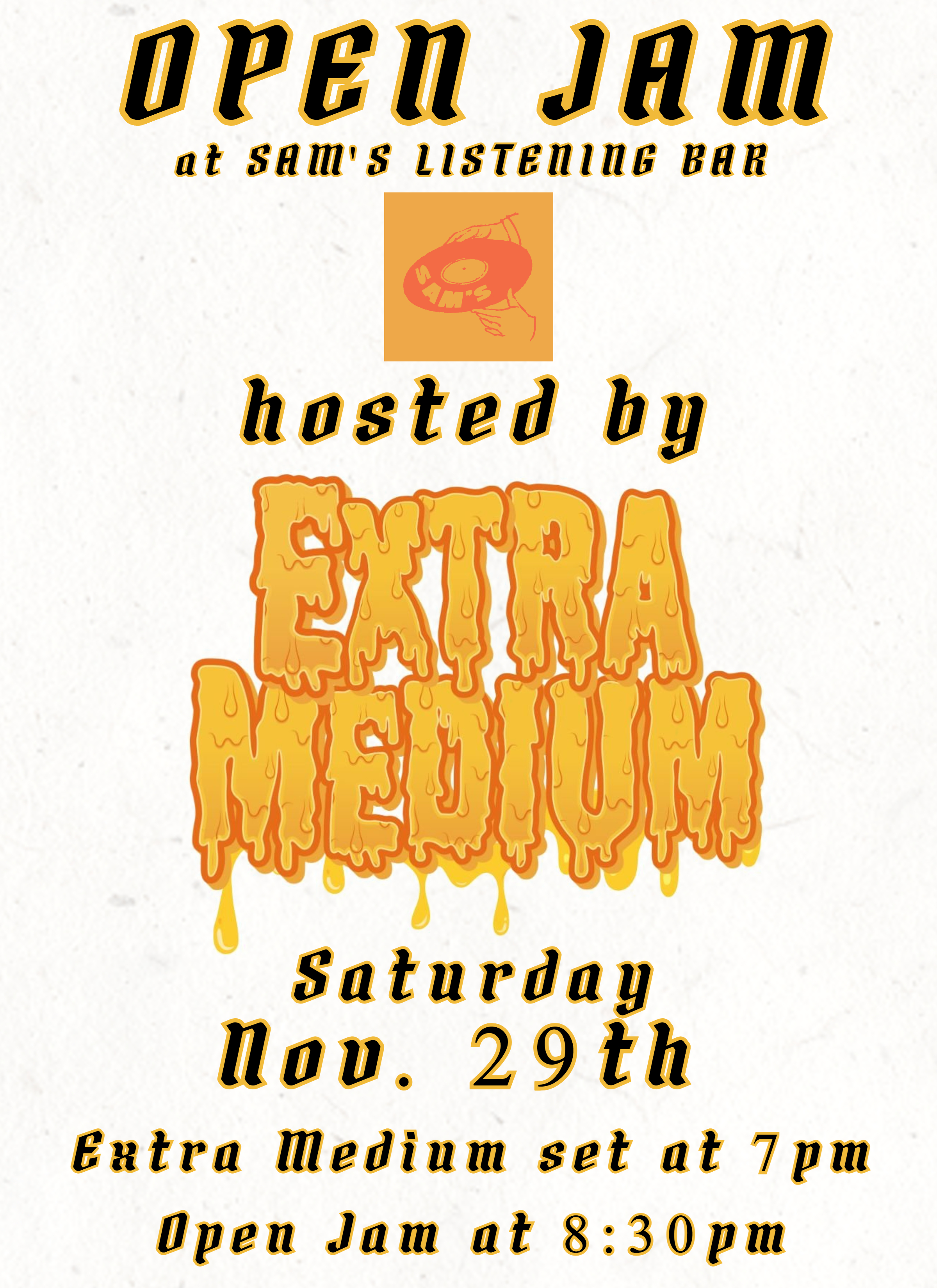 Extra Medium is hosting Open Jam at Sam's on saturday nov 29th at 7 pm.  The band will play a set from 7-8:30, then open up the floor to folks to sit in and jam